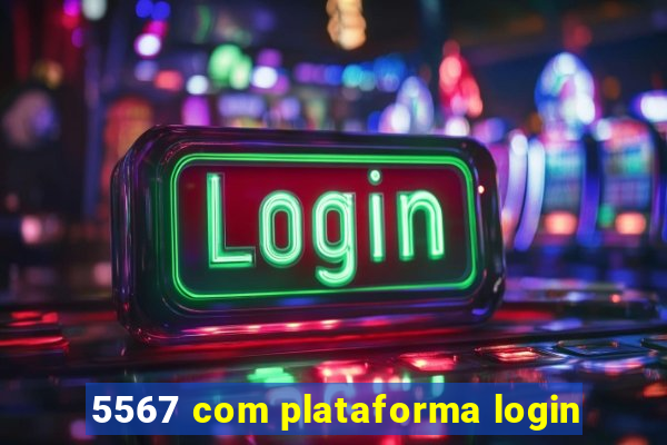 5567 com plataforma login